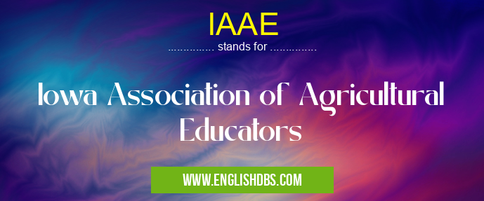 IAAE means Iowa Association of Agricultural Educators IAAE