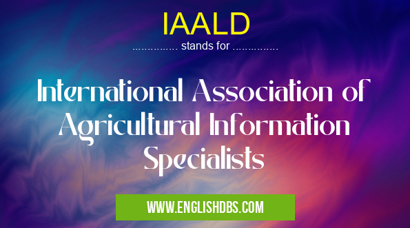 IAALD means International Association of Agricultural Information Specialists IAALD