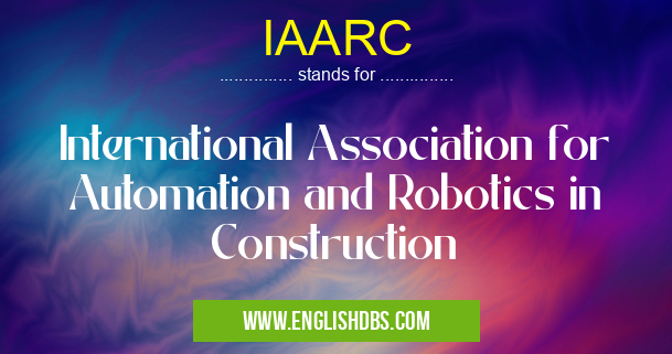 IAARC means International Association for Automation and Robotics in Construction IAARC
