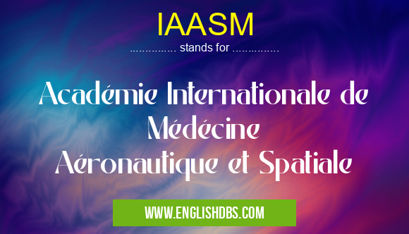 IAASM means Académie Internationale de Médécine Aéronautique et Spatiale IAASM