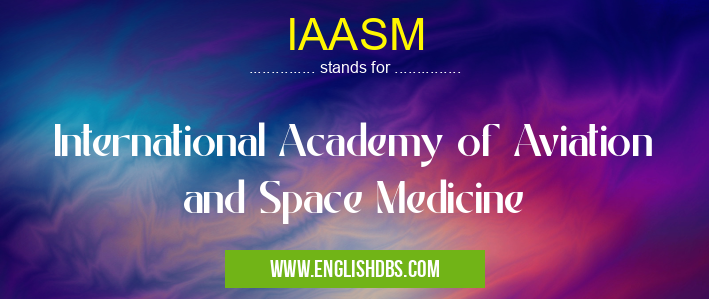 IAASM means International Academy of Aviation and Space Medicine IAASM
