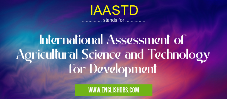 IAASTD means International Assessment of Agricultural Science and Technology for Development IAASTD