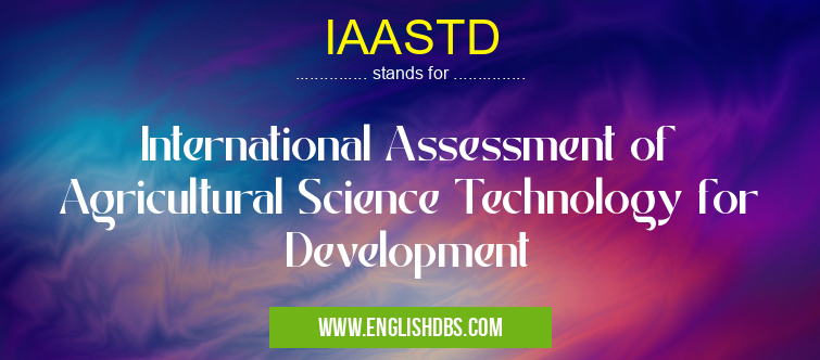IAASTD means International Assessment of Agricultural Science Technology for Development IAASTD