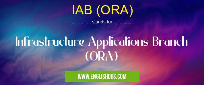 IAB (ORA) means Infrastructure Applications Branch (ORA) IAB (ORA)