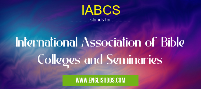 IABCS means International Association of Bible Colleges and Seminaries IABCS