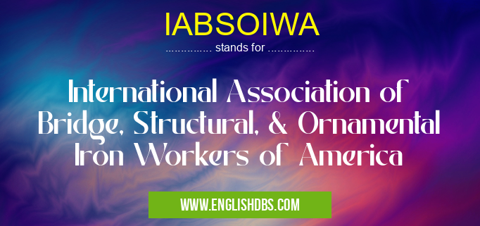 IABSOIWA means International Association of Bridge, Structural, & Ornamental Iron Workers of America IABSOIWA