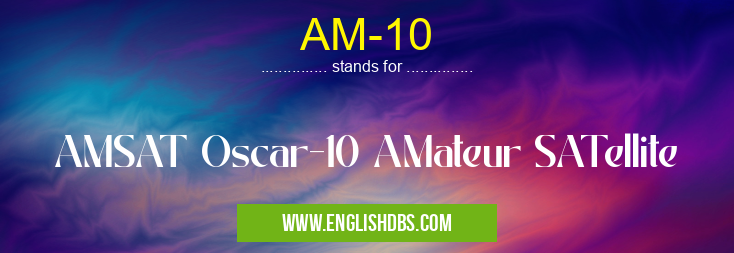 AM-10 means AMSAT Oscar-10 AMateur SATellite AM-10