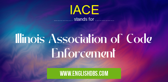 IACE means Illinois Association of Code Enforcement IACE