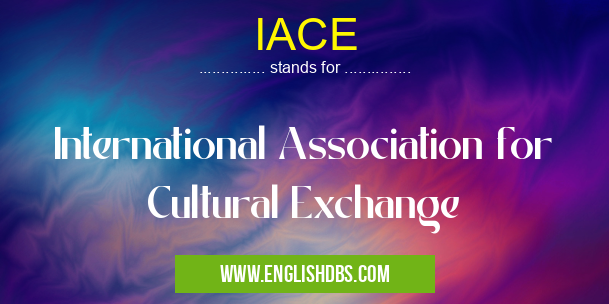 IACE means International Association for Cultural Exchange IACE
