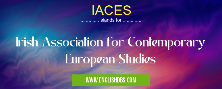 IACES means Irish Association for Contemporary European Studies IACES