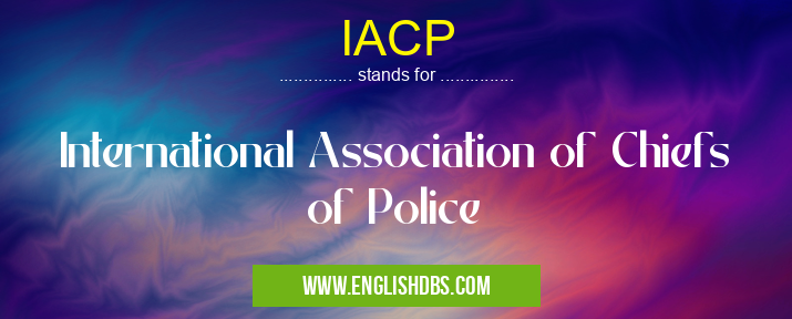 IACP means International Association of Chiefs of Police IACP