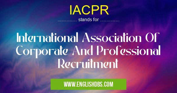 IACPR means International Association Of Corporate And Professional Recruitment IACPR