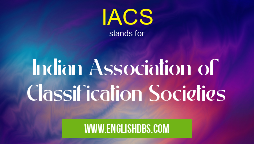 IACS means Indian Association of Classification Societies IACS