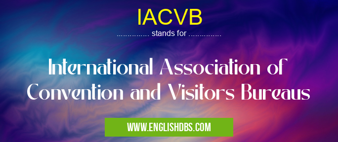 IACVB means International Association of Convention and Visitors Bureaus IACVB