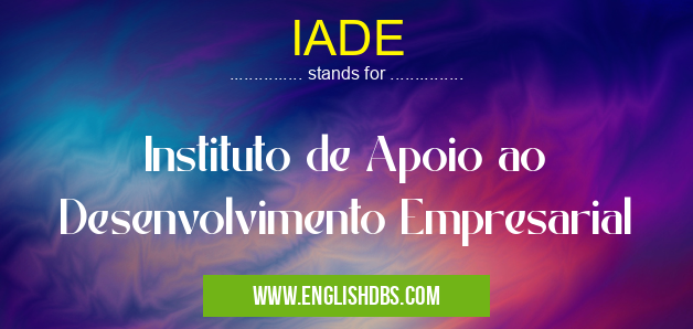 IADE means Instituto de Apoio ao Desenvolvimento Empresarial IADE