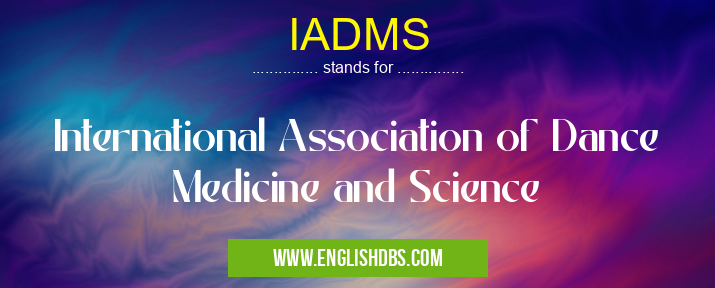 IADMS means International Association of Dance Medicine and Science IADMS