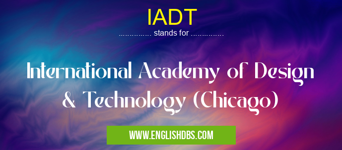 IADT means International Academy of Design & Technology (Chicago) IADT