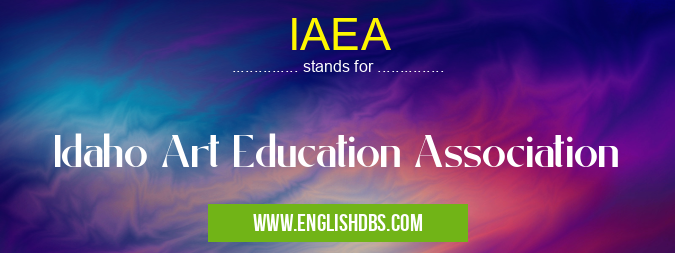 IAEA means Idaho Art Education Association IAEA
