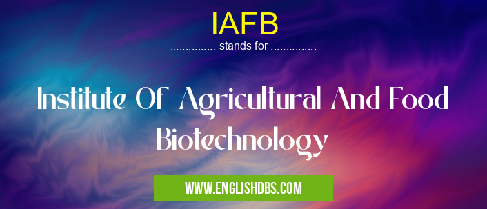 IAFB means Institute Of Agricultural And Food Biotechnology IAFB