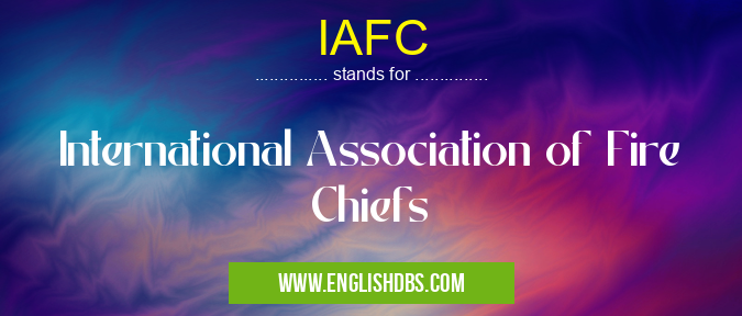 IAFC means International Association of Fire Chiefs IAFC