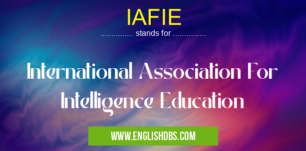 IAFIE means International Association For Intelligence Education IAFIE