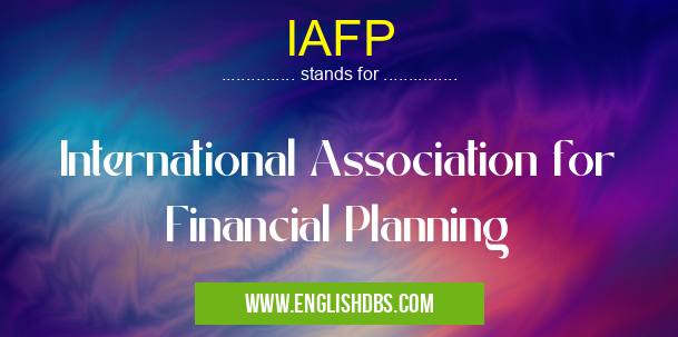 IAFP means International Association for Financial Planning IAFP
