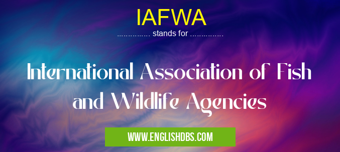 IAFWA means International Association of Fish and Wildlife Agencies IAFWA