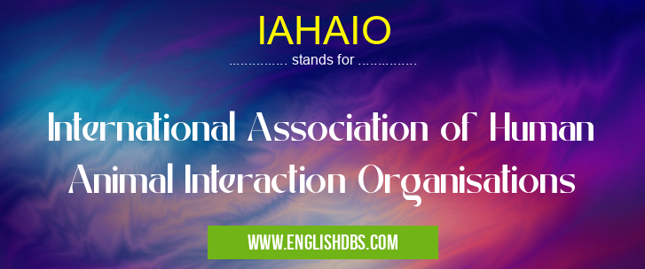 IAHAIO means International Association of Human Animal Interaction Organisations IAHAIO