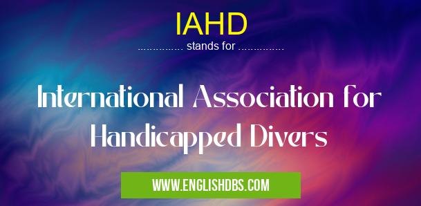 IAHD means International Association for Handicapped Divers IAHD
