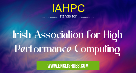 IAHPC means Irish Association for High Performance Computing IAHPC