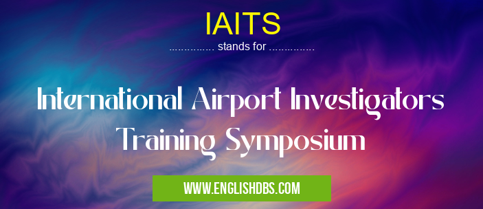 IAITS means International Airport Investigators Training Symposium IAITS