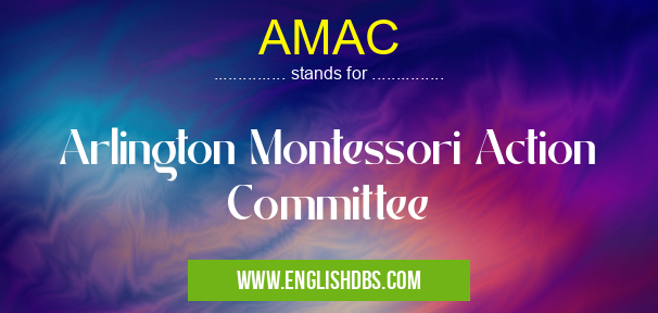 AMAC means Arlington Montessori Action Committee AMAC