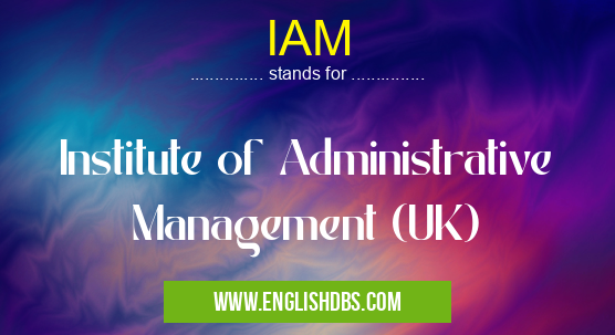 IAM means Institute of Administrative Management (UK) IAM