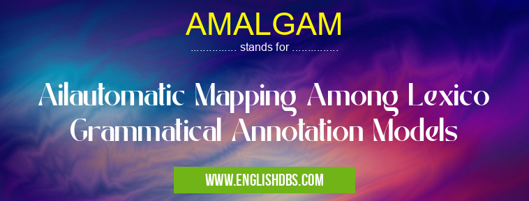 AMALGAM means Ailautomatic Mapping Among Lexico Grammatical Annotation Models AMALGAM