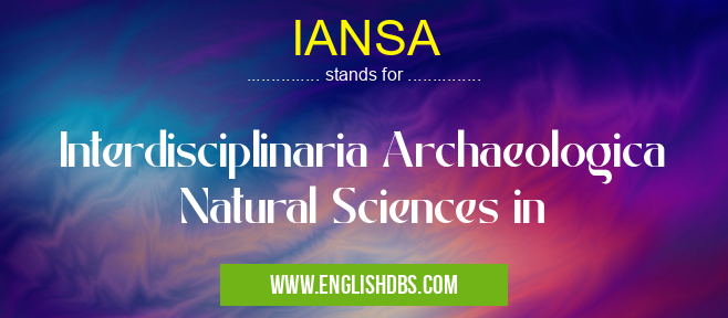 IANSA means Interdisciplinaria Archaeologica Natural Sciences in IANSA