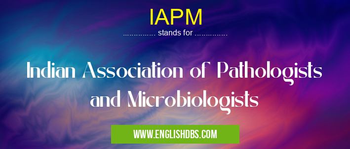 IAPM means Indian Association of Pathologists and Microbiologists IAPM