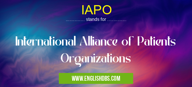 IAPO means International Alliance of Patients Organizations IAPO