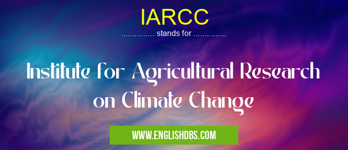 IARCC means Institute for Agricultural Research on Climate Change IARCC