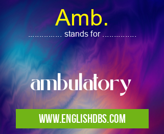 Amb. means ambulatory Amb.