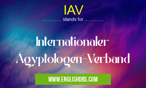 IAV means Internationaler Ägyptologen-Verband IAV