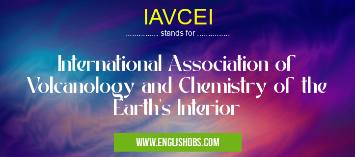 IAVCEI means International Association of Volcanology and Chemistry of the Earth's Interior IAVCEI