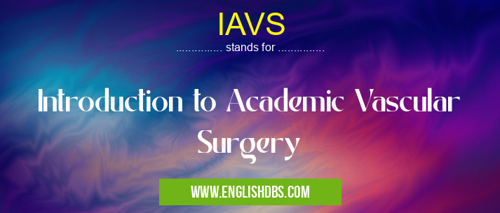 IAVS means Introduction to Academic Vascular Surgery IAVS