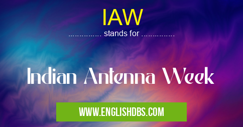 IAW means Indian Antenna Week IAW