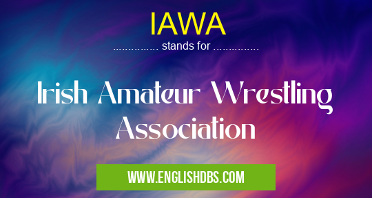 IAWA means Irish Amateur Wrestling Association IAWA