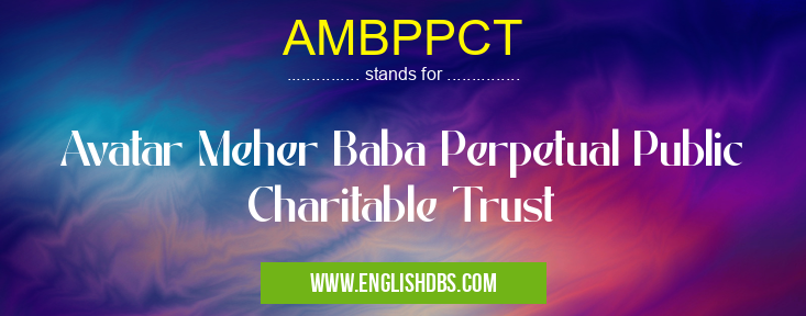 AMBPPCT means Avatar Meher Baba Perpetual Public Charitable Trust AMBPPCT