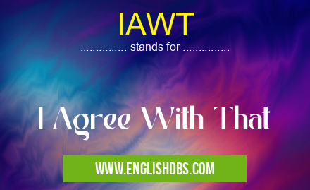 IAWT means I Agree With That IAWT