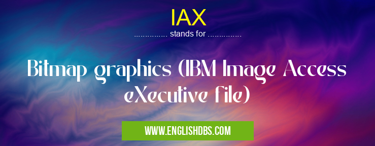 IAX means Bitmap graphics (IBM Image Access eXecutive file) IAX