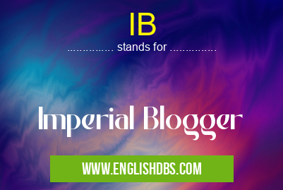 IB means Imperial Blogger IB