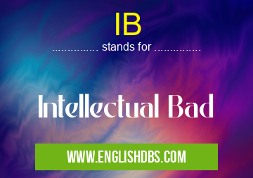 IB means Intellectual Bad IB