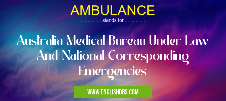 AMBULANCE means Australia Medical Bureau Under Law And National Corresponding Emergencies AMBULANCE